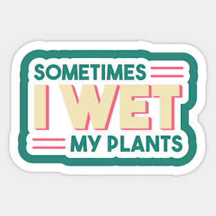 Sometimes I Wet My Plants // Funny Gardening Quote Sticker